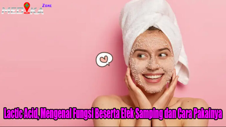 Lactic Acid, Mengenal Fungsi Beserta Efek Samping dan Cara Pakainya