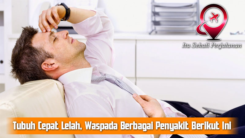 Tubuh Cepat Lelah, Waspada Berbagai Penyakit Berikut Ini